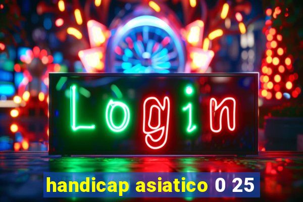 handicap asiatico 0 25